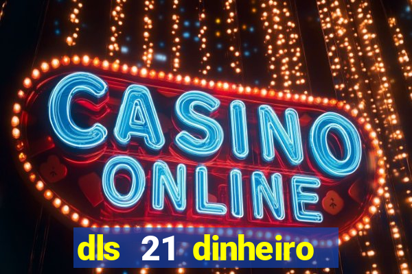 dls 21 dinheiro infinito download